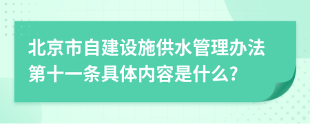 北京市自建设施供水管理办法第十一条具体内容是什么?