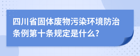 四川省固体废物污染环境防治条例第十条规定是什么?