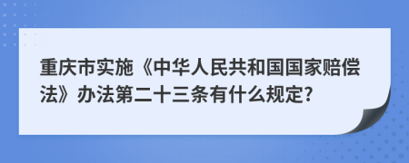 重庆市实施《中华人民共和国国家赔偿法》办法第二十三条有什么规定?