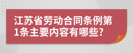 江苏省劳动合同条例第1条主要内容有哪些?