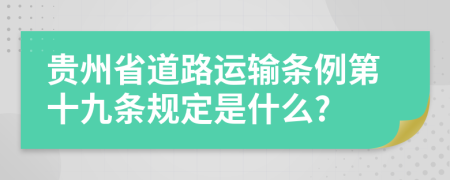 贵州省道路运输条例第十九条规定是什么?