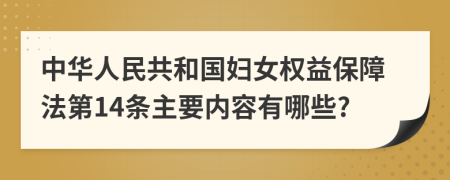 中华人民共和国妇女权益保障法第14条主要内容有哪些?