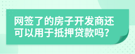 网签了的房子开发商还可以用于抵押贷款吗？