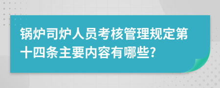 锅炉司炉人员考核管理规定第十四条主要内容有哪些?