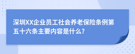 深圳XX企业员工社会养老保险条例第五十六条主要内容是什么?