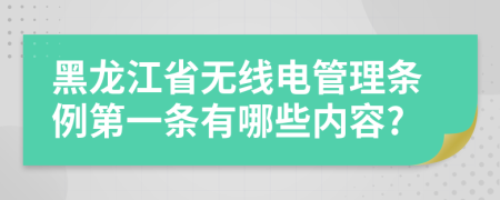 黑龙江省无线电管理条例第一条有哪些内容?