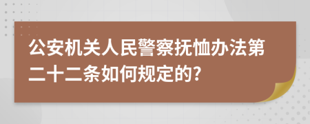 公安机关人民警察抚恤办法第二十二条如何规定的?