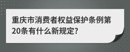 重庆市消费者权益保护条例第20条有什么新规定?