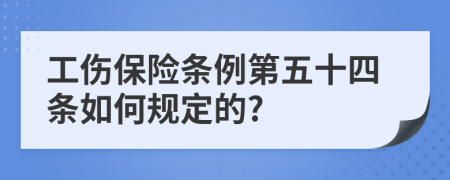 工伤保险条例第五十四条如何规定的?