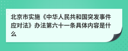 北京市实施《中华人民共和国突发事件应对法》办法第六十一条具体内容是什么