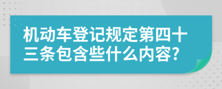 机动车登记规定第四十三条包含些什么内容?