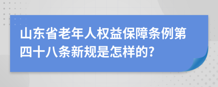 山东省老年人权益保障条例第四十八条新规是怎样的?