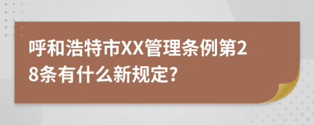 呼和浩特市XX管理条例第28条有什么新规定?