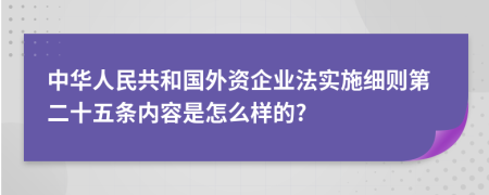 中华人民共和国外资企业法实施细则第二十五条内容是怎么样的?