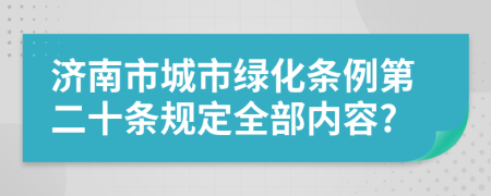 济南市城市绿化条例第二十条规定全部内容?