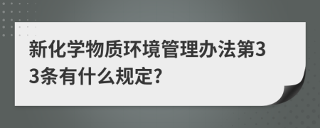 新化学物质环境管理办法第33条有什么规定?