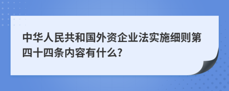 中华人民共和国外资企业法实施细则第四十四条内容有什么?