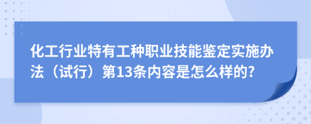 化工行业特有工种职业技能鉴定实施办法（试行）第13条内容是怎么样的?