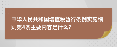 中华人民共和国增值税暂行条例实施细则第4条主要内容是什么?