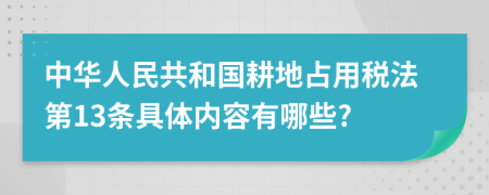 中华人民共和国耕地占用税法第13条具体内容有哪些?