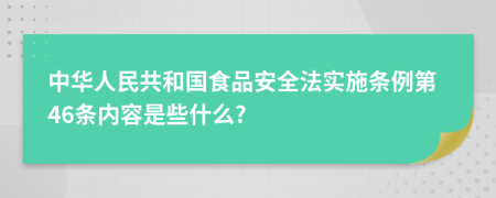 中华人民共和国食品安全法实施条例第46条内容是些什么?