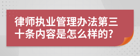 律师执业管理办法第三十条内容是怎么样的?