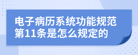 电子病历系统功能规范第11条是怎么规定的