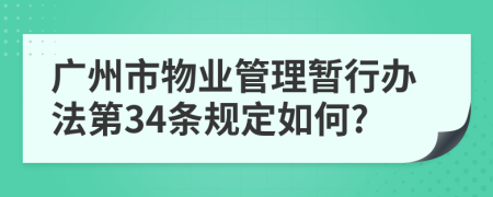 广州市物业管理暂行办法第34条规定如何?