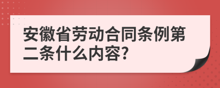 安徽省劳动合同条例第二条什么内容?