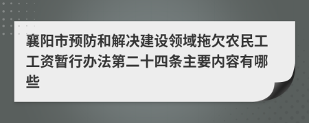 襄阳市预防和解决建设领域拖欠农民工工资暂行办法第二十四条主要内容有哪些