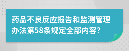 药品不良反应报告和监测管理办法第58条规定全部内容?