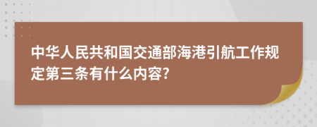 中华人民共和国交通部海港引航工作规定第三条有什么内容?