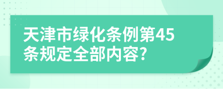 天津市绿化条例第45条规定全部内容?