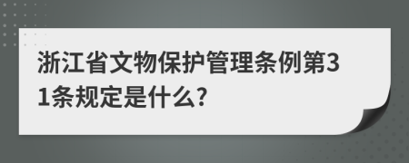 浙江省文物保护管理条例第31条规定是什么?