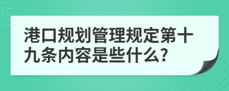 港口规划管理规定第十九条内容是些什么?