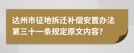 达州市征地拆迁补偿安置办法第三十一条规定原文内容?