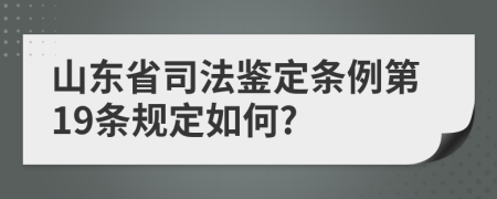 山东省司法鉴定条例第19条规定如何?