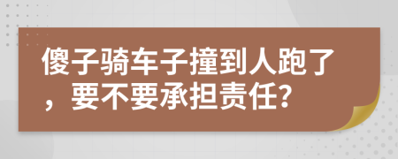 傻子骑车子撞到人跑了，要不要承担责任？