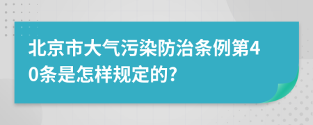 北京市大气污染防治条例第40条是怎样规定的?