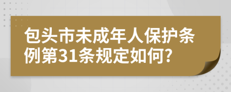 包头市未成年人保护条例第31条规定如何?