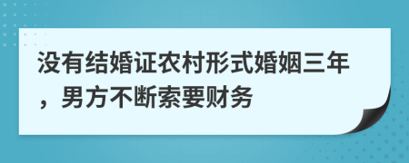 没有结婚证农村形式婚姻三年，男方不断索要财务