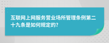 互联网上网服务营业场所管理条例第二十九条是如何规定的?