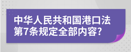 中华人民共和国港口法第7条规定全部内容?