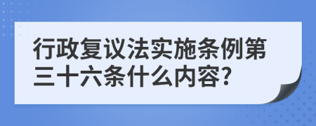 行政复议法实施条例第三十六条什么内容?