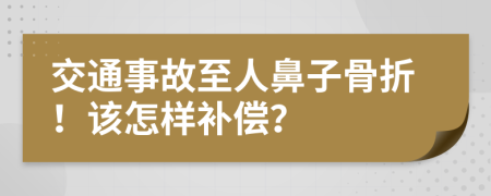 交通事故至人鼻子骨折！该怎样补偿？