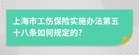 上海市工伤保险实施办法第五十八条如何规定的?