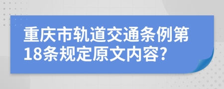 重庆市轨道交通条例第18条规定原文内容?