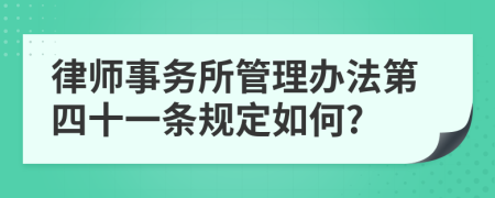 律师事务所管理办法第四十一条规定如何?