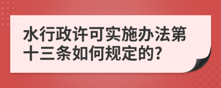 水行政许可实施办法第十三条如何规定的?