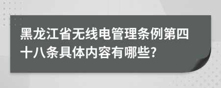 黑龙江省无线电管理条例第四十八条具体内容有哪些?